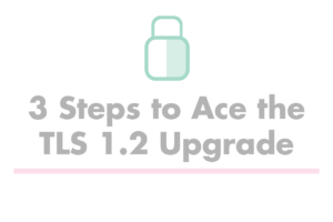 Read more about the article 3 Steps to Ace the TLS 1.2 Upgrade